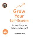 Grow Your Self-Esteem: Proven Steps to Believe in Yourself Audiobook