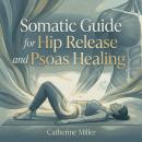 Somatic Guide for Hip Release and Psoas Healing Audiobook