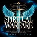 Spiritual Warfare: How to Protect Yourself and Your Loved Ones from Spiritual Attacks, Energy Vampires, Entities, Demons, and Curses Audiobook