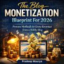 The Blog Monetization Blueprint For 2026: Proven Methods to Grow Revenue from a Hobby Blog Audiobook