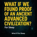 What If We Found Proof of an Ancient Advanced Civilization? For Sleep Audiobook