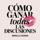 [Spanish] - Cómo Ganar Todas las Discusiones: Poder Femenino, Inteligencia Emocional y el Arte de Mantener la Calma mientras te Sales con la Tuya Audiobook