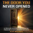 THE DOOR YOU NEVER OPENED: Proven System for Financial Freedom and Sustainable Success. Your Practical 90-Day Blueprint to Break the Paycheck Cycle and Build Personal Capital. Audiobook