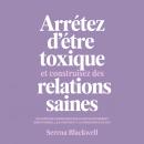 [French] - Arrêtez d'être toxique et construisez des relations saines: Un guide de guérison pour le développement émotionnel, les limites et la conscience de soi Audiobook
