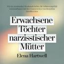[German] - Erwachsene Töchter narzisstischer Mütter: Wie Sie emotionalen Missbrauch heilen, Ihr Selbstwertgefühl wiederaufbauen und den traumatischen Familienzyklus durchbrechen Audiobook