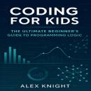 Coding for Kids: The Ultimate Beginner's Guide to Programming Logic Audiobook