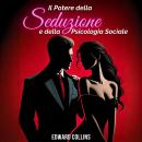 [Italian] - Il Potere della Seduzione e della Psicologia Sociale: scopri i segreti per Conquistare e Persuadere una persona Audiobook