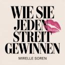 [German] - Wie Sie jeden Streit gewinnen: Weibliche Stärke, emotionale Intelligenz und die Kunst, sich gelassen durchzusetzen Audiobook