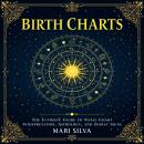 Birth Charts: The Ultimate Guide to Natal Chart Interpretation, Astrology, and Zodiac Signs Audiobook