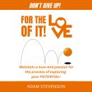 For the Love of it!: Maintain a love and passion for the process of exploring your potential. Audiobook