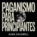 [Spanish] - Paganismo para principiantes: Cómo iniciar prácticas paganas, rituales, hechizos, sábats y adoración a la naturaleza Audiobook
