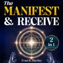 Cover of The Manifest and Receive: [2 in 1] Unlock the Power to Attract Wealth, Health, and Deep Fulfillment | Manifest with Clarity and Receive What You Truly Deserve
