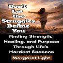 Don’t Let the Struggles Define You: Finding Strength, Healing, and Purpose Through Life’s Hardest Seasons Audiobook