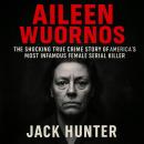 Aileen Wuornos: The Shocking True Crime Story of America's Most Infamous Female Serial Killer Audiobook
