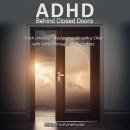 ADHD Behind Closed Doors: Navigating Life With A Child With ADHD Through A Mother’s Eyes Audiobook