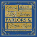 Porch Swings, Parlors & Pryin’ Eyes: Gossip, Gumption, and the Glories of Small-Town Life Audiobook