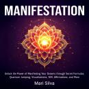 Manifestation: Unlock the Power of Manifesting Your Dreams through Secret Formulas, Quantum Jumping, Visualizations, 369, Affirmations, and More Audiobook