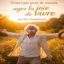 [French] - N’ayez pas peur de mourir, ayez la joie de vivre Audiobook