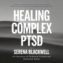 Healing Complex PTSD: A Step-by-Step Guide to Trauma Recovery, Emotional Regulation, and Reclaiming Your Life Audiobook