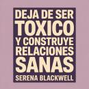 [Spanish] - Deja de ser tóxico y construye relaciones sanas: Una guía de sanación para el crecimiento emocional, los límites y la autoconciencia Audiobook