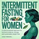 Intermittent Fasting for Women: A Science-Backed Approach to Hormone Balance, Energy, and Sustainable Weight Loss Audiobook