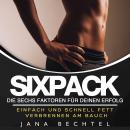 [German] - Sixpack: Die sechs Faktoren für deinen Erfolg Einfach und schnell Fett verbrennen am Bauch Audiobook