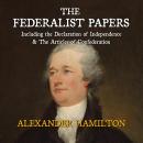 The Federalist Papers Including the Declaration of Independence & The Articles of Confederation Audiobook