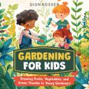 Gardening for Kids: Growing Fruits, Vegetables, and Green Thumbs in Young Gardeners Audiobook