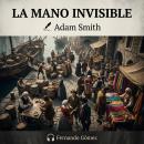 [Spanish] - La Mano Invisible: El Origen de la Riqueza: Por qué el Interés Propio Mueve el Mundo Audiobook