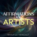 Affirmations for Artists: Use Guided Meditation, Self-Hypnosis, and the Law of Attraction for Manifestation, Mindfulness, and Success Audiobook