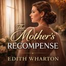 THE MOTHER'S RECOMPENSE: A Classic Tale of Love, Guilt, and Redemption in High Society Audiobook
