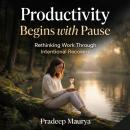 Productivity Begins with Pause: Rethinking Work Through Intentional Recovery Audiobook