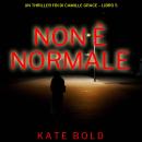 [Italian] - Non è Normale (Un Thriller FBI di Camille Grace – Libro 5): Narrato digitalmente con voce sintetizzata Audiobook