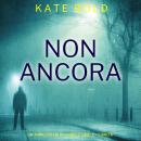 [Italian] - Non Ancora (Un Thriller FBI di Camille Grace – Libro 6): Narrato digitalmente con voce sintetizzata Audiobook