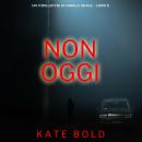 [Italian] - Non Oggi (Un Thriller FBI di Camille Grace – Libro 8): Narrato digitalmente con voce sintetizzata Audiobook