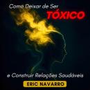 [Portuguese] - Como Deixar de Ser Tóxico e Construir Relações Saudáveis: Autoconsciência, Inteligênc Audiobook