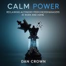 Calm Power: Reclaiming Autonomy from Micromanagers at Work and Home Audiobook