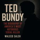 Ted Bundy: The Biography of America's Most Notorious Serial Killer Audiobook
