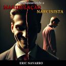 [Portuguese] - Desmascarando a Manipulação Narcisista: Como Reconhecer e Romper o Círculo da Toxicid Audiobook