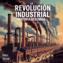 [Spanish] - La Revolución Industrial - Historia Resumida Audiobook