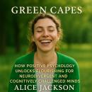 Green Capes: How Positive Psychology Unlocks Flourishing for Neurodivergent and Cognitively Challeng Audiobook