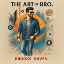 The Art of Bro: A Survival Guide for The Modern Man Audiobook