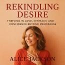 Rekindling Desire: Thriving in Love, Intimacy, and Confidence Beyond Menopause Audiobook