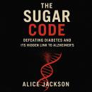 The Sugar Code: Defeating Diabetes and Its Hidden Link to Alzheimer's Audiobook