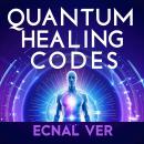 Quantum Healing Codes : The Science Language of Wellness: A Groundbreaking System of Energetic Patterns Bridging Ancient Wisdom and Cutting-Edge Quantum Science Audiobook