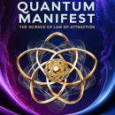 Quantum Manifest : The Science of the Law of Attraction: Quantum Physics and LOA Make Simple Audiobook