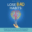 Lose Bad Habits: Change Your Brain And Become Truly Unstoppable. Self-Discipline And The Importance  Audiobook