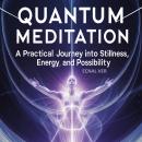 Quantum Meditation : A Practical Journey Into Stillness, Energy, and Possibilities: A Book Heavy on  Audiobook