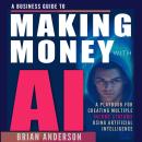 A Business Guide To Making Money With AI: A Playbook For Creating Multiple Income Streams Using Artificial Intelligence Audiobook