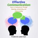 Effective Communication: Learn to Communicate Through Empathy, Authenticity, and Understanding Audiobook